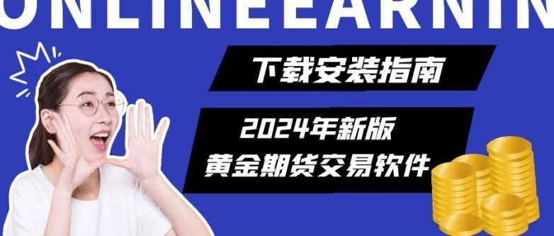 2024年全新黄金期货交易软件特色功能及下载流程全解析