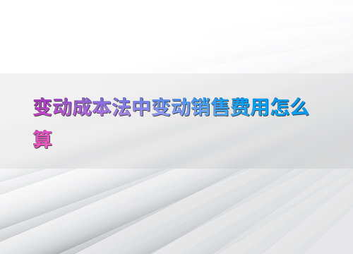 变动成本法中变动销售费用咋算？对企业决策有何影响？